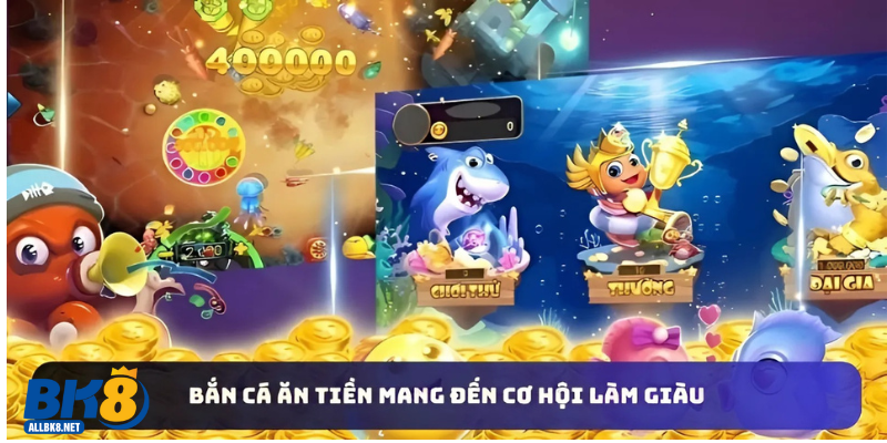 Bắn cá ăn tiền mang đến cơ hội làm giàu