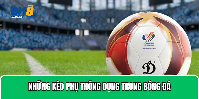 Những kèo phụ thông dụng trong bóng đá