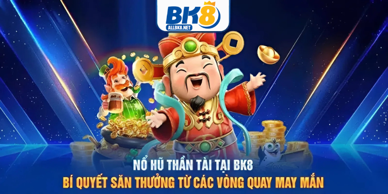 Nổ hũ thần tài - Một trong vô vàn các game nổ hũ tại BK8.