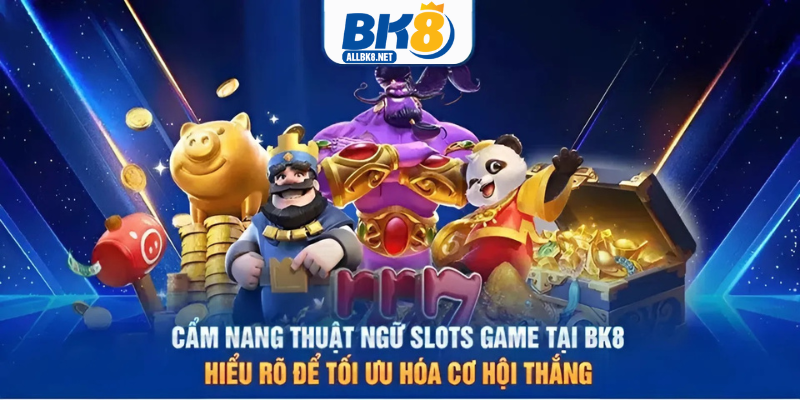 Tìm hiểu rõ các thuật ngữ tại nổ hũ BK8 để tăng cơ hội chiến thắng.